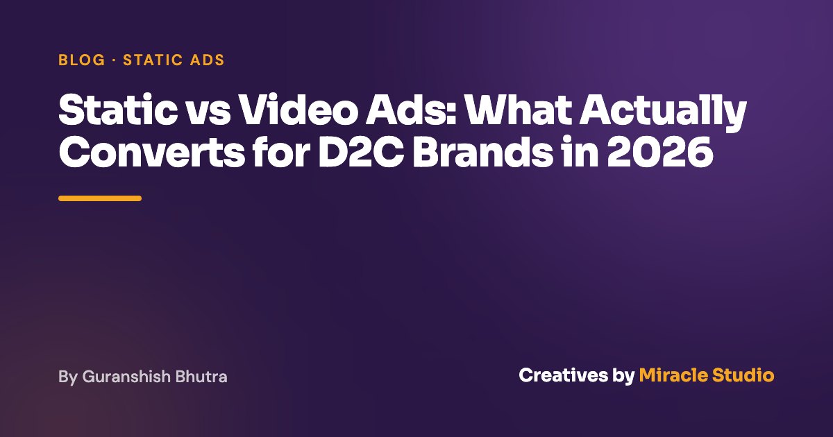 Static vs Video Ads: What Actually Converts for D2C Brands in 2026